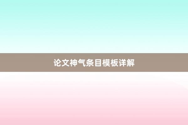 论文神气条目模板详解